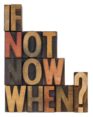 if not now, when - question