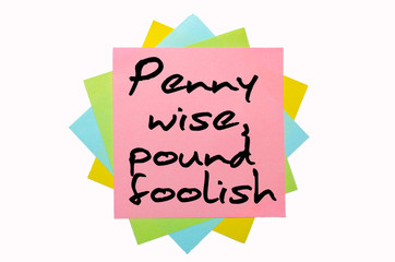 Proverb "Penny wise, pound foolish" written on bunch of sticky n