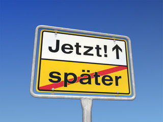 Jetzt statt später!