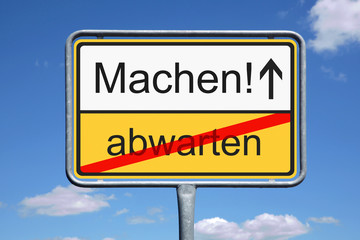 abwarten oder Machen!