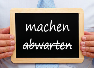 machen statt abwarten