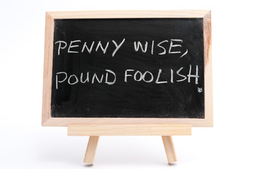 Penny wise, pound foolish