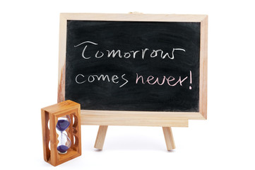 Tomorrow comes never