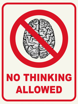 No Thinking Allowed - humorous sign, concept.