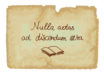 Nulla aetas ad discendum sera - It is never too late to learn.