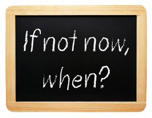Obraz premium If not now, when ?