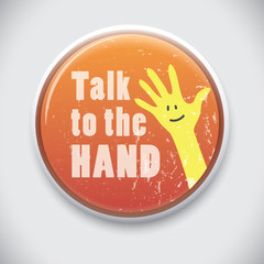 Talk / tell it to the Hand - Vector Pin/Button Badge