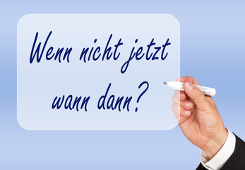 Wenn nicht jetzt wann dann ?