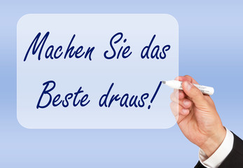 Machen Sie das Beste draus !