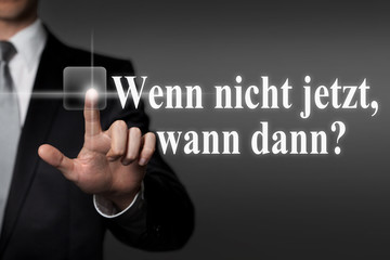 Wenn nicht jetzt, wann dann?