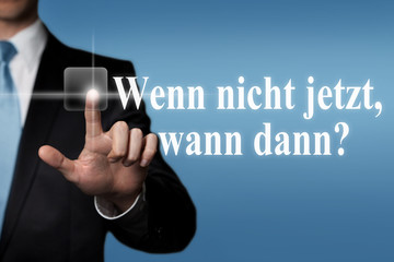 Wenn nicht jetzt, wann dann?