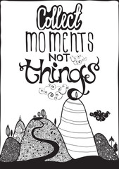 Motivational poster. Collect moment not things. Black & White