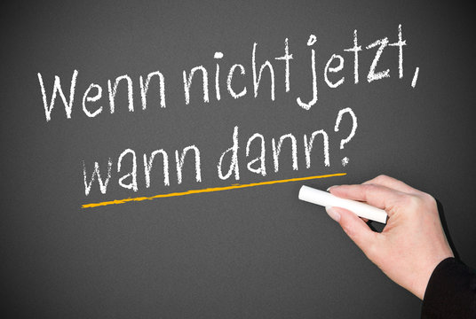 Wenn nicht jetzt wann dann ?