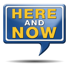 here and now