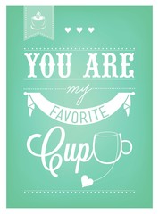 You Are My Favorite Cup Typographical Background
