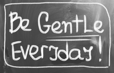 Be Gentle Everyday Concept