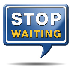 stop waiting