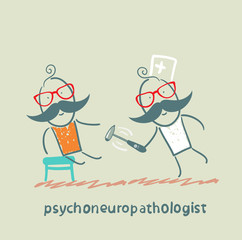 psychoneuropathologist   check the patient's nerves