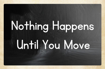 nothing happens until you move
