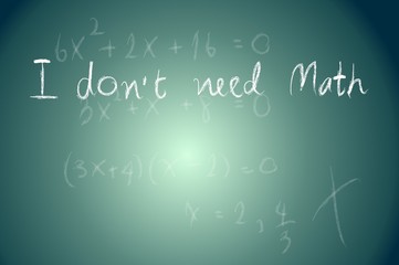 School Blackboard with I don t need math Message