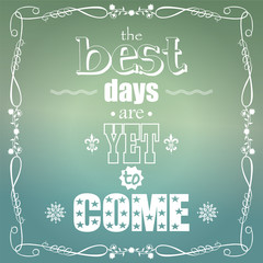 The best days are yet to come, quote, typographical background