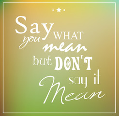Say what you mean but don't say it mean quote