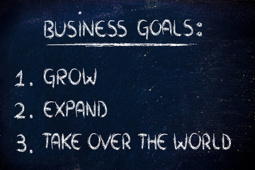 list of business goals: grow, expand, take over the world