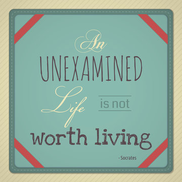 An Unexamined Life is Not Worth Living