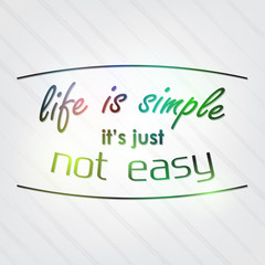 Life is simple it's just not easy