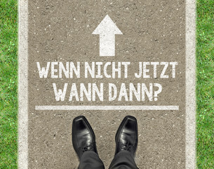 Wenn nicht jetzt, wann dann?
