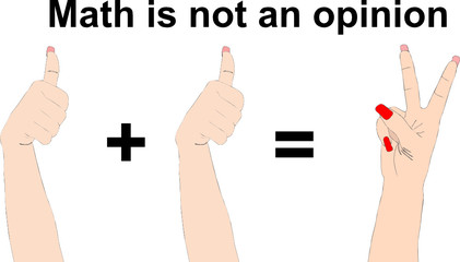 The Math is not an opinion - One plus one equals two