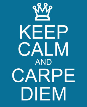 Keep Calm and Carpe Diem