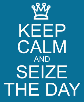 Keep Calm and Seize the Day