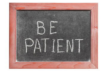 be patient
