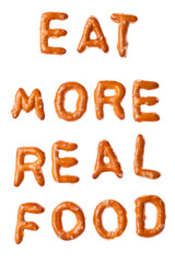 Alphabet pretzel slogan EAT MORE REAL FOOD isolated