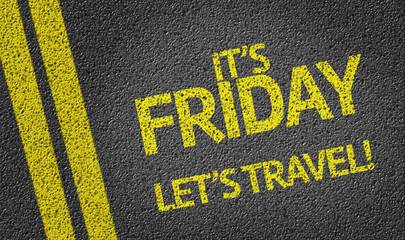 It's Friday Lets Travel written on the road
