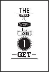 Inspiration typography - The harder i work the luckier i get