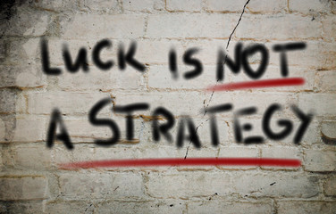 Luck Is Not A Strategy Concept