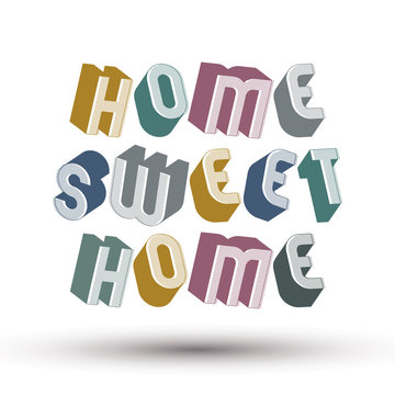 Home Sweet Home phrase, 3d retro style geometric letters