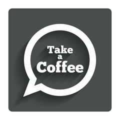 Take a Coffee sign icon. Coffee speech bubble.