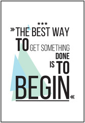 The best way to get something is to begin Motivation Poster