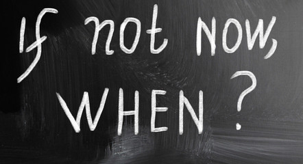 Fototapeta premium if not now, when?