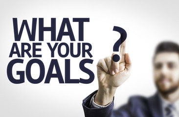 Business man pointing the text: What are Your Goals?