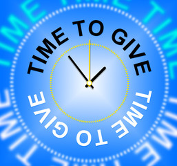 Fototapeta na wymiar Time To Give Means Devote Gives And Allot