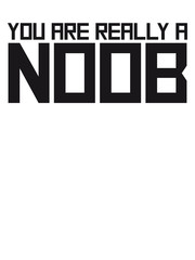 You are really a Noob