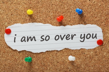 The phrase I am so over you on a cork notice board