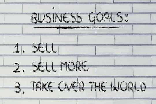 Funny List Of Business Goals: Sell, Sell More, Take Over The Wor