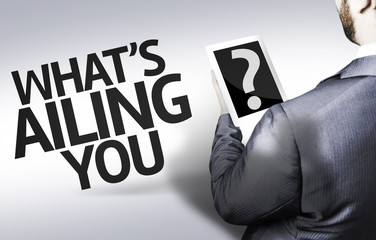 Business man with the text What's Ailing You?