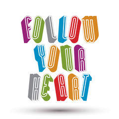 Follow Your Heart phrase made with 3d retro style geometric lett