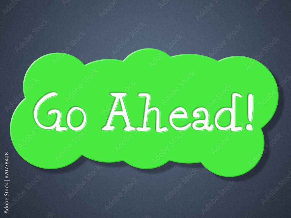 Poster go ahead means get started and begin